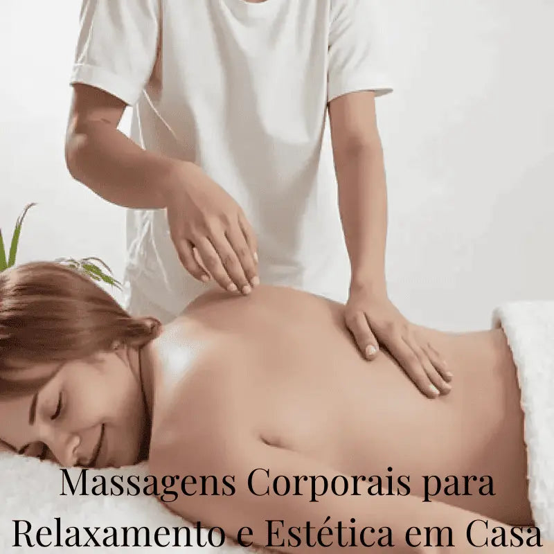 Massagens Corporais para Relaxamento e Estética em Casa -Ebook