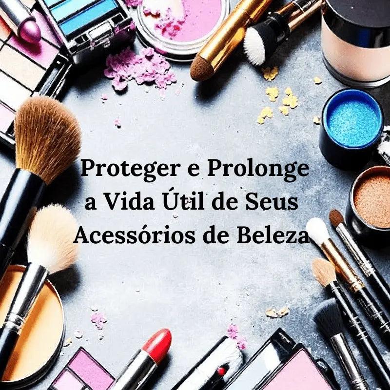 Recomendações de Armazenamento para Proteger e Prolongar a Vida Útil de Seus Acessórios de Beleza -Ebook